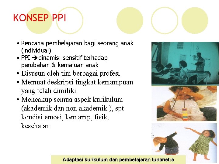KONSEP PPI • Rencana pembelajaran bagi seorang anak (individual) • PPI dinamis: sensitif terhadap