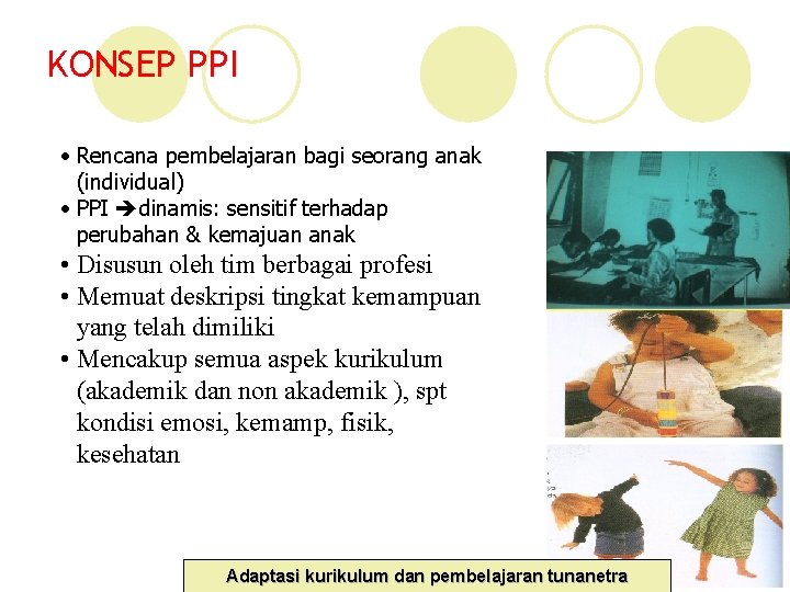 KONSEP PPI • Rencana pembelajaran bagi seorang anak (individual) • PPI dinamis: sensitif terhadap KONSEP PPI • Rencana pembelajaran bagi seorang anak (individual) • PPI dinamis: sensitif terhadap