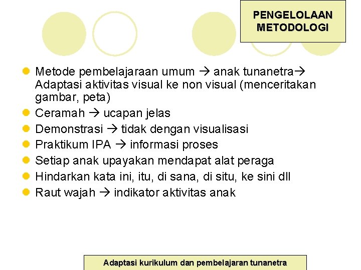 PENGELOLAAN METODOLOGI l Metode pembelajaraan umum anak tunanetra Adaptasi aktivitas visual ke non visual