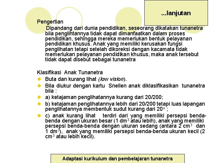 . . . lanjutan Pengertian Dipandang dari dunia pendidikan, seseorang dikatakan tunanetra bila penglihtannya