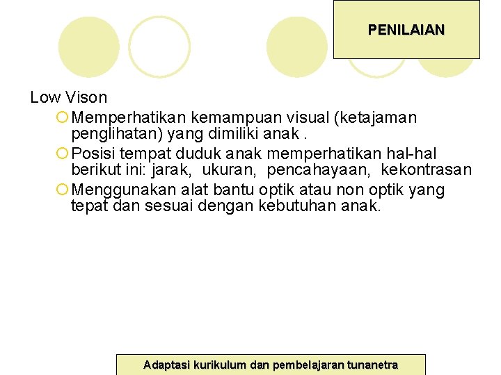 PENILAIAN Low Vison ¡Memperhatikan kemampuan visual (ketajaman penglihatan) yang dimiliki anak. ¡Posisi tempat duduk