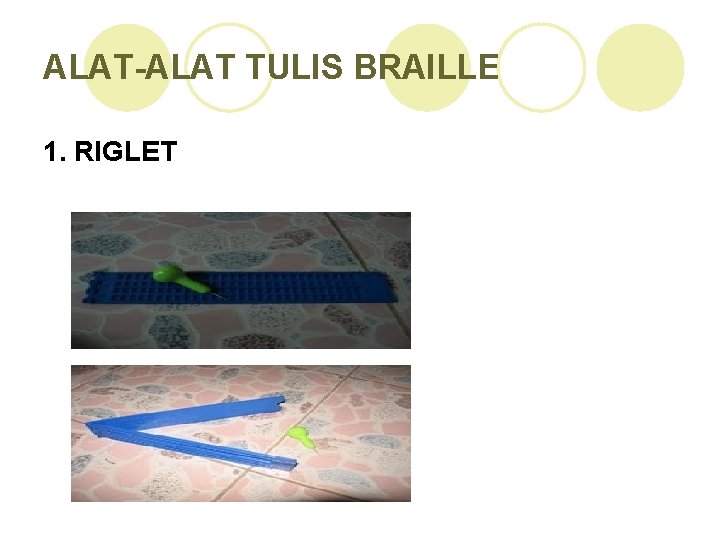 ALAT-ALAT TULIS BRAILLE 1. RIGLET ALAT-ALAT TULIS BRAILLE 1. RIGLET
