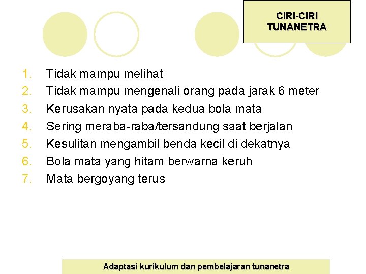 CIRI-CIRI TUNANETRA 1. 2. 3. 4. 5. 6. 7. Tidak mampu melihat Tidak mampu CIRI-CIRI TUNANETRA 1. 2. 3. 4. 5. 6. 7. Tidak mampu melihat Tidak mampu