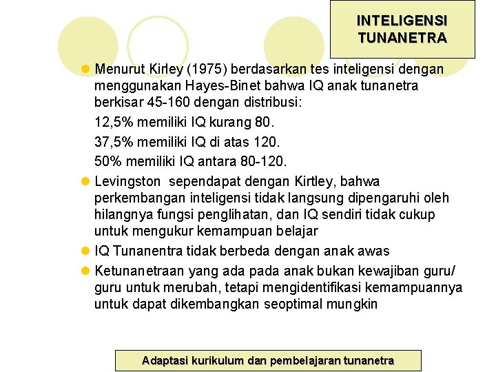 INTELIGENSI TUNANETRA l Menurut Kirley (1975) berdasarkan tes inteligensi dengan menggunakan Hayes-Binet bahwa IQ