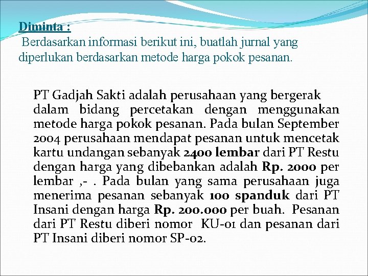 Diminta : Berdasarkan informasi berikut ini, buatlah jurnal yang diperlukan berdasarkan metode harga pokok