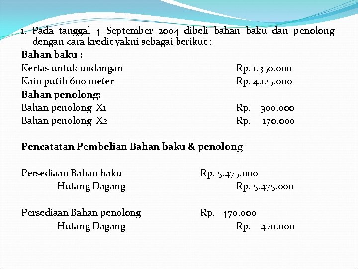 1. Pada tanggal 4 September 2004 dibeli bahan baku dan penolong dengan cara kredit