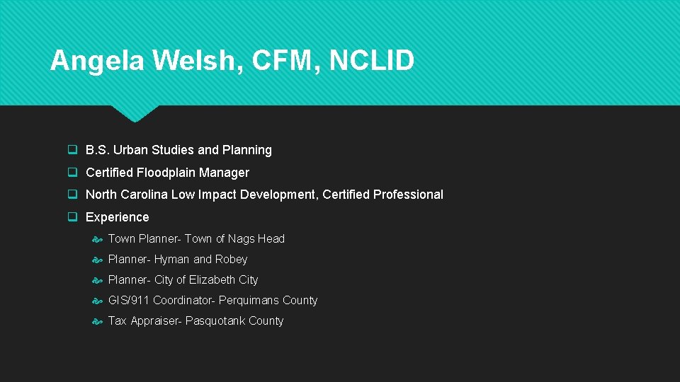 Angela Welsh, CFM, NCLID q B. S. Urban Studies and Planning q Certified Floodplain