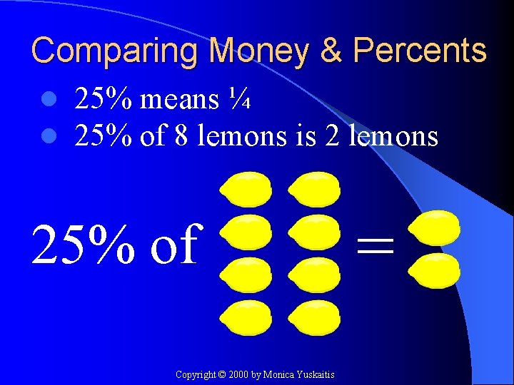 Comparing Money & Percents l l 25% means ¼ 25% of 8 lemons is