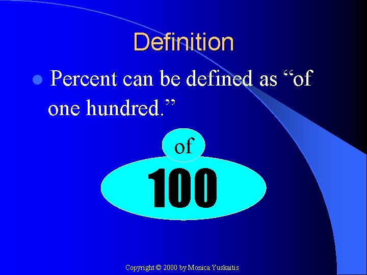 Definition l Percent can be defined as “of one hundred. ” of 100 Copyright