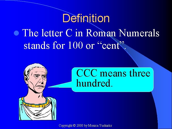 Definition l The letter C in Roman Numerals stands for 100 or “cent”. CCC