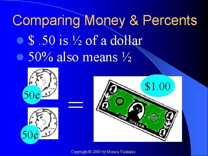 Comparing Money & Percents l $. 50 is ½ of a dollar l 50%