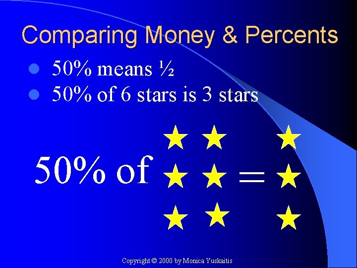 Comparing Money & Percents l l 50% means ½ 50% of 6 stars is