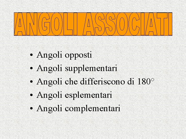  • • • Angoli opposti Angoli supplementari Angoli che differiscono di 180° Angoli