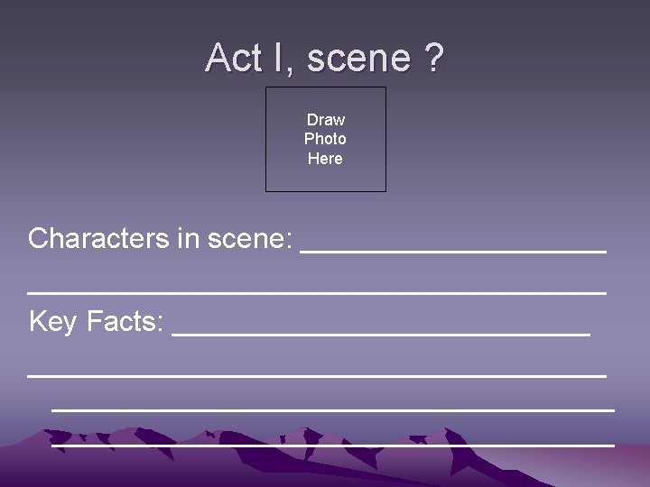 Act I, scene ? Draw Photo Here Characters in scene: ____________________________ Key Facts: ____________________________________