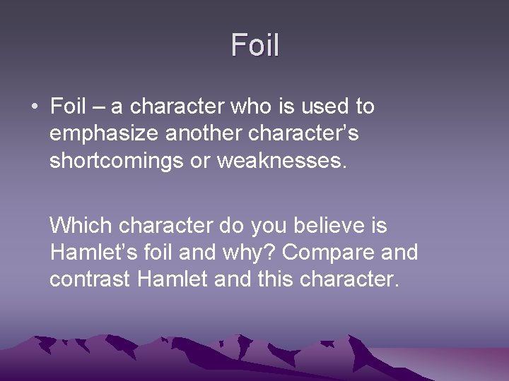 Foil • Foil – a character who is used to emphasize another character’s shortcomings