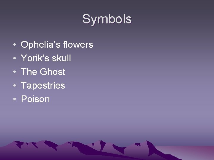 Symbols • • • Ophelia’s flowers Yorik’s skull The Ghost Tapestries Poison 