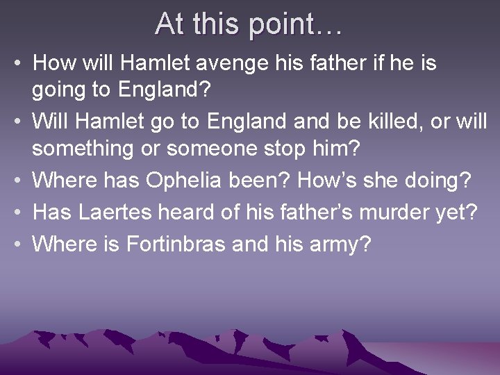 At this point… • How will Hamlet avenge his father if he is going