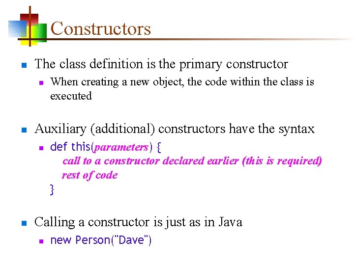 Constructors n The class definition is the primary constructor n n Auxiliary (additional) constructors