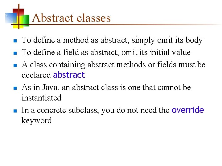Abstract classes n n n To define a method as abstract, simply omit its