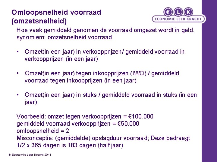 Omloopsnelheid voorraad (omzetsnelheid) Hoe vaak gemiddeld genomen de voorraad omgezet wordt in geld. synomiem: