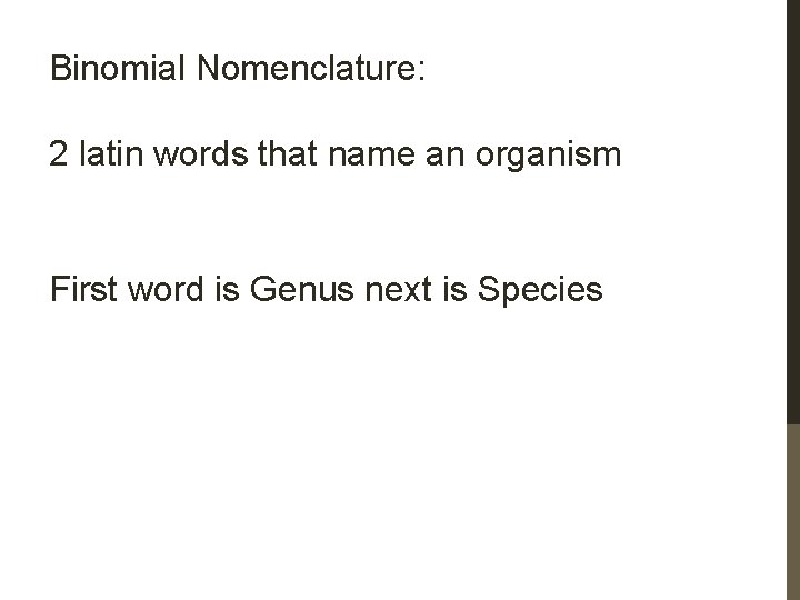 Binomial Nomenclature: 2 latin words that name an organism First word is Genus next