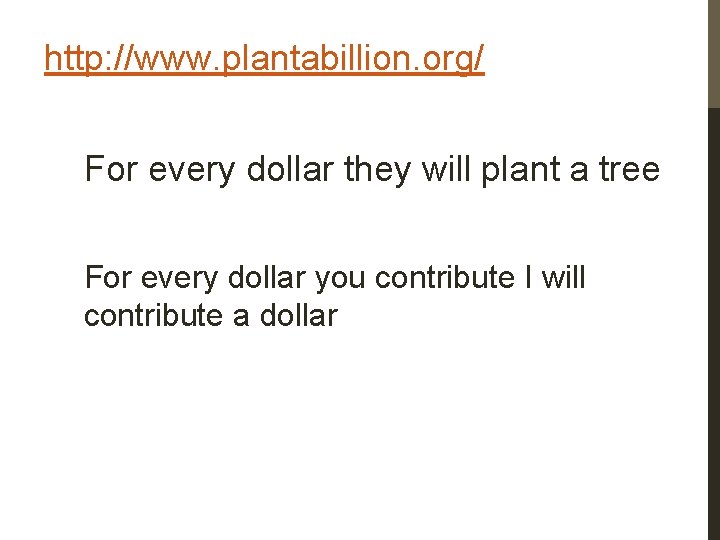 http: //www. plantabillion. org/ For every dollar they will plant a tree For every