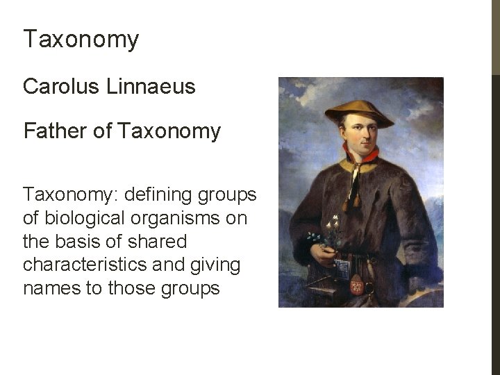 Taxonomy Carolus Linnaeus Father of Taxonomy: defining groups of biological organisms on the basis