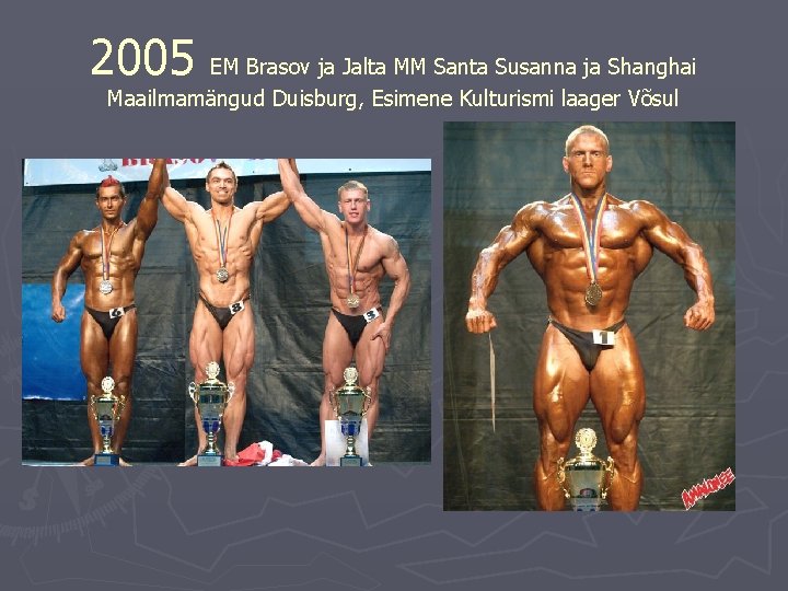2005 EM Brasov ja Jalta MM Santa Susanna ja Shanghai Maailmamängud Duisburg, Esimene Kulturismi