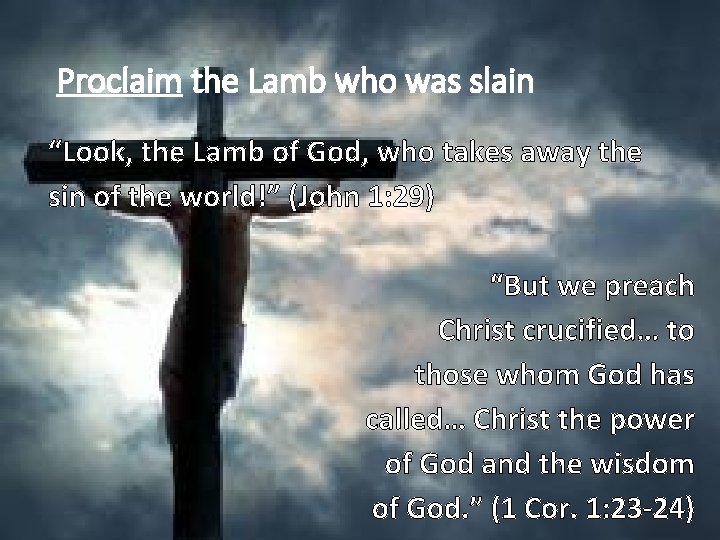 Proclaim the Lamb who was slain “Look, the Lamb of God, who takes away
