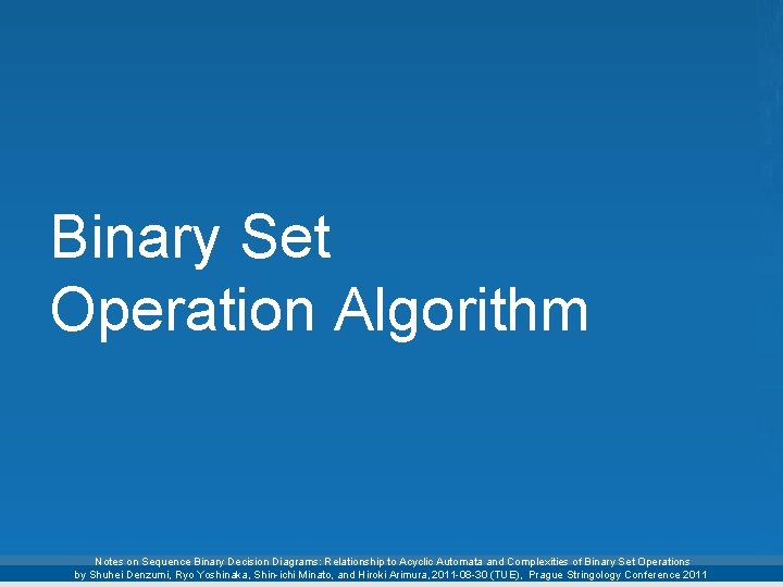 Binary Set Operation Algorithm Notes on Sequence Binary Decision Diagrams: Relationship to Acyclic Automata Binary Set Operation Algorithm Notes on Sequence Binary Decision Diagrams: Relationship to Acyclic Automata