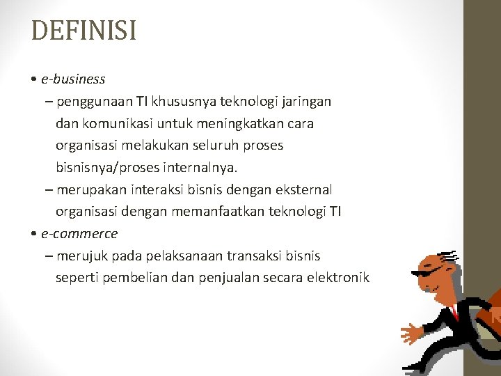 DEFINISI • e-business – penggunaan TI khususnya teknologi jaringan dan komunikasi untuk meningkatkan cara