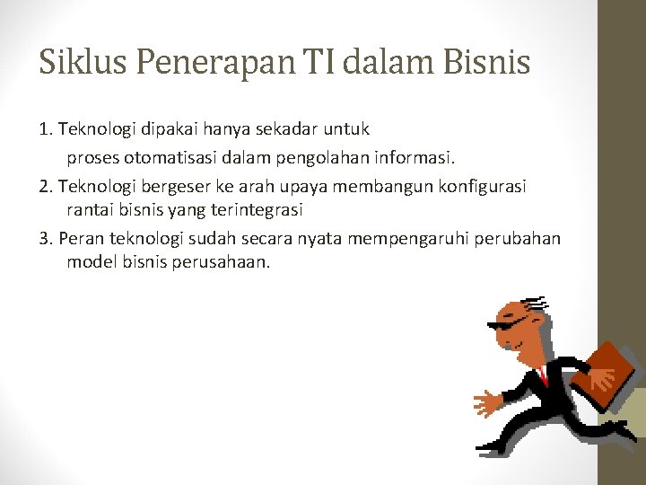 Siklus Penerapan TI dalam Bisnis 1. Teknologi dipakai hanya sekadar untuk proses otomatisasi dalam