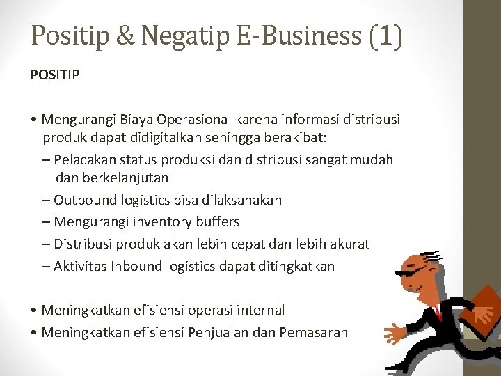 Positip & Negatip E-Business (1) POSITIP • Mengurangi Biaya Operasional karena informasi distribusi produk