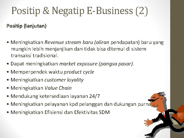 Positip & Negatip E-Business (2) Positip (lanjutan) • Meningkatkan Revenue stream baru (aliran pendapatan)