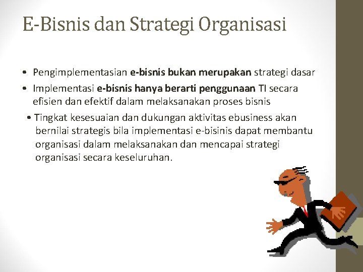 E-Bisnis dan Strategi Organisasi • Pengimplementasian e-bisnis bukan merupakan strategi dasar • Implementasi e-bisnis