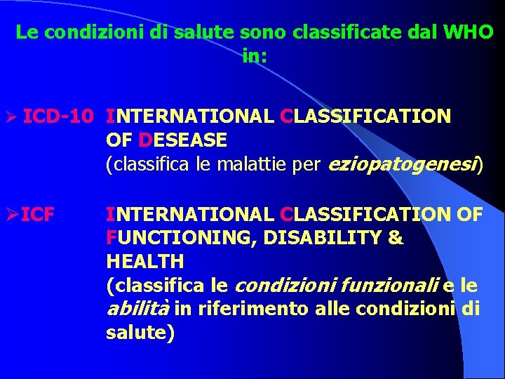 Le condizioni di salute sono classificate dal WHO in: Ø ICD-10 INTERNATIONAL CLASSIFICATION OF