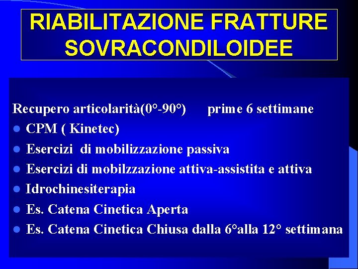 RIABILITAZIONE FRATTURE SOVRACONDILOIDEE Recupero articolarità(0°-90°) prime 6 settimane l CPM ( Kinetec) l Esercizi