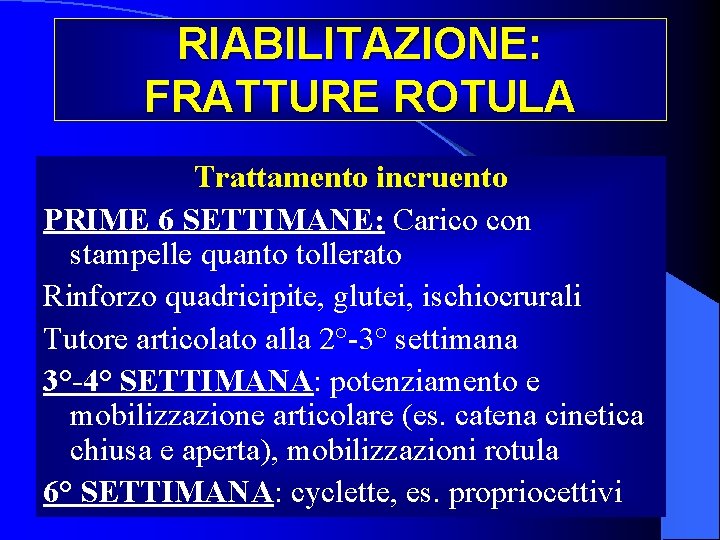 RIABILITAZIONE: FRATTURE ROTULA Trattamento incruento PRIME 6 SETTIMANE: Carico con stampelle quanto tollerato Rinforzo