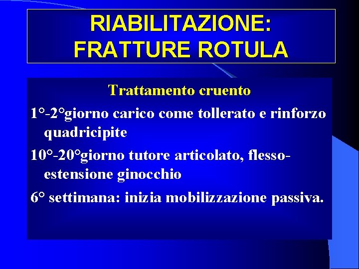 RIABILITAZIONE: FRATTURE ROTULA Trattamento cruento 1°-2°giorno carico come tollerato e rinforzo quadricipite 10°-20°giorno tutore