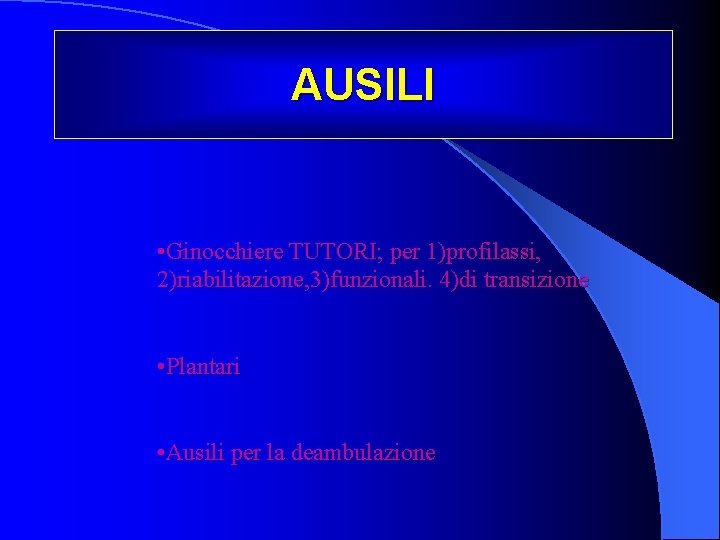 AUSILI • Ginocchiere TUTORI; per 1)profilassi, 2)riabilitazione, 3)funzionali. 4)di transizione • Plantari • Ausili