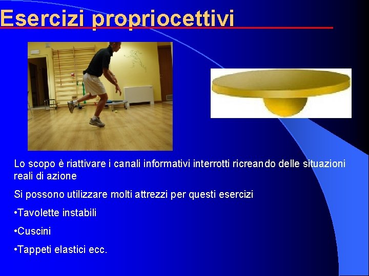 Esercizi propriocettivi Lo scopo è riattivare i canali informativi interrotti ricreando delle situazioni reali