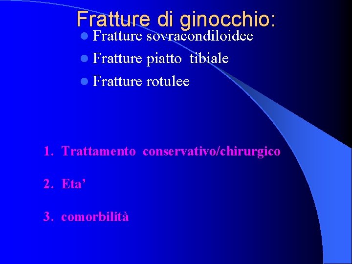 Fratture di ginocchio: l Fratture sovracondiloidee l Fratture piatto tibiale l Fratture rotulee 1.