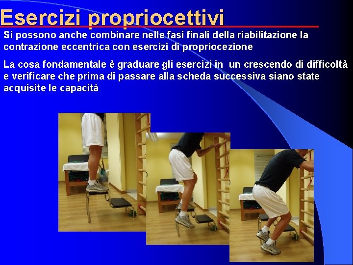 Esercizi propriocettivi Si possono anche combinare nelle fasi finali della riabilitazione la contrazione eccentrica