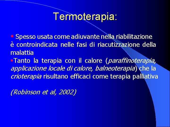 Termoterapia: § Spesso usata come adiuvante nella riabilitazione è controindicata nelle fasi di riacutizzazione