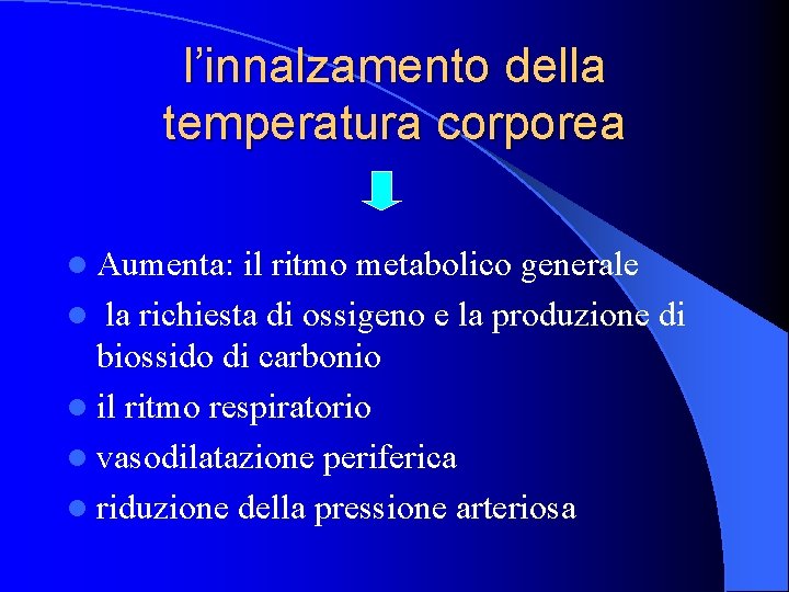 l’innalzamento della temperatura corporea l Aumenta: il ritmo metabolico generale l la richiesta di