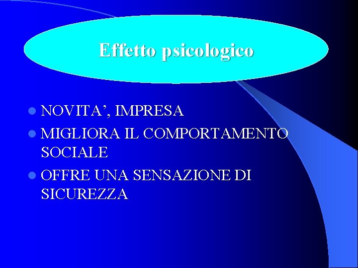 Effetto psicologico l NOVITA’, IMPRESA l MIGLIORA IL COMPORTAMENTO SOCIALE l OFFRE UNA SENSAZIONE
