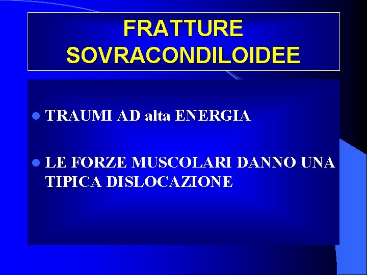 FRATTURE SOVRACONDILOIDEE l TRAUMI l LE AD alta ENERGIA FORZE MUSCOLARI DANNO UNA TIPICA
