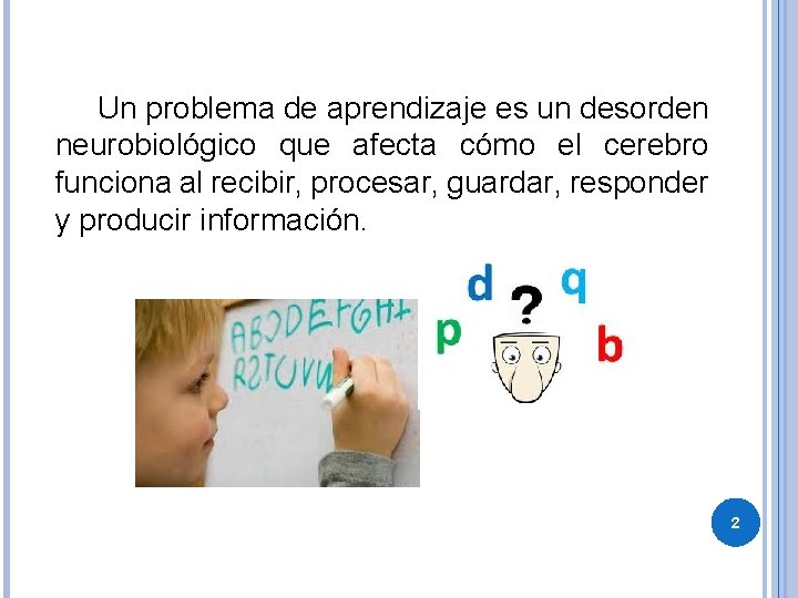  Un problema de aprendizaje es un desorden neurobiológico que afecta cómo el cerebro