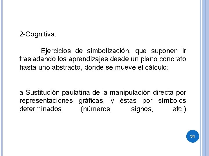 2 -Cognitiva: Ejercicios de simbolización, que suponen ir trasladando los aprendizajes desde un plano