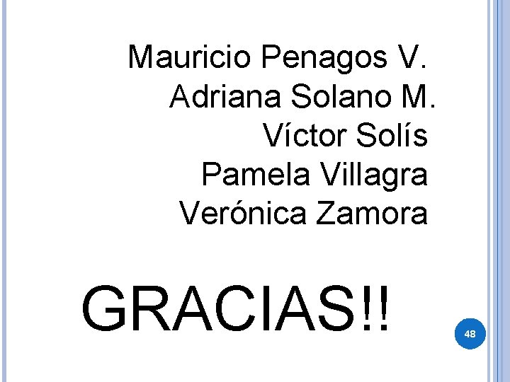 Mauricio Penagos V. Adriana Solano M. Víctor Solís Pamela Villagra Verónica Zamora GRACIAS!! 48